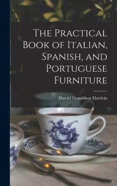 The Practical Book of Italian, Spanish, and Portuguese Furniture - Eberlein, Harold Donaldson