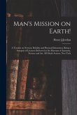 Man's Mission on Earth!: a Treatise on Nervous Debility and Physical Exhaustion, Being a Synopsis of Lectures Delivered at the Museum of Anatom