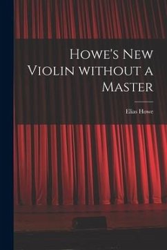 Howe's New Violin Without a Master - Howe, Elias