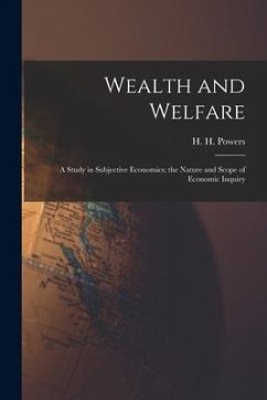 Wealth and Welfare [microform]: a Study in Subjective Economics; the Nature and Scope of Economic Inquiry