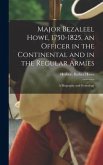 Major Bezaleel Howe, 1750-1825, an Officer in the Continental and in the Regular Armies; a Biography and Genealogy