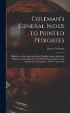 Coleman's General Index to Printed Pedigrees; Which Are to Be Found in All the Principal County and Local Histories, and in Many Privately Printed Gen