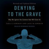 Denying to the Grave: Why We Ignore the Science That Will Save Us