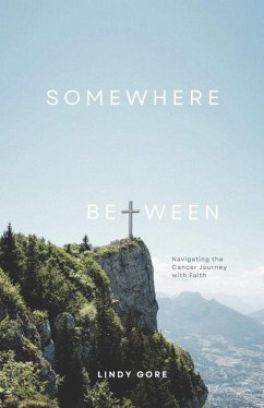 Somewhere Between: Navigating the Cancer Journey with Faith - Gore, Lindy