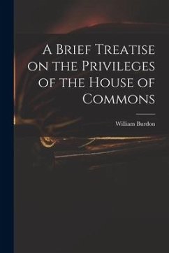 A Brief Treatise on the Privileges of the House of Commons - Burdon, William