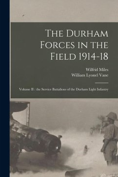 The Durham Forces in the Field 1914-18 [microform]: Volume II: the Service Battalions of the Durham Light Infantry - Miles, Wilfrid