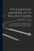 The Cardioide and Some of Its Related Curves [microform]: Inaugural Dissertation Der Mathematischen Und Naturwissenschaftliichen Facultät Der Kaiser-W