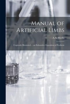 Manual of Artificial Limbs: Copiously Illustrated ... an Exhaustive Exposition of Prothesis