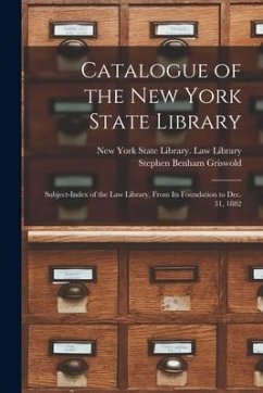 Catalogue of the New York State Library: Subject-index of the Law Library, From Its Foundation to Dec. 31, 1882 - Griswold, Stephen Benham