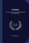 Old Bibles: Or an Account of the Various Versions of the English Bible