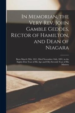 In Memorian, the Very Rev. John Gamble Geddes, Rector of Hamilton, and Dean of Niagara [microform]: Born March 29th, 1811, Died November 16th, 1891, i - Anonymous