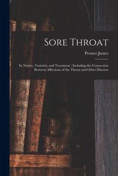 Sore Throat: Its Nature, Varieties, and Treatment: Including the Connection Between Affections of the Throat and Other Diseases - James, Prosser