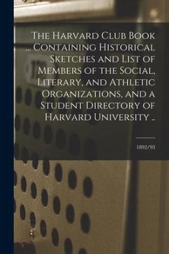 The Harvard Club Book ... Containing Historical Sketches and List of Members of the Social, Literary, and Athletic Organizations, and a Student Direct - Anonymous