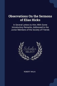 Observations On the Sermons of Elias Hicks: In Several Letters to Him; With Some Introductory Remarks, Addressed to the Junior Members of the Society - Waln, Robert