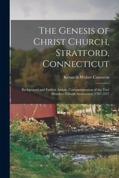 The Genesis of Christ Church, Stratford, Connecticut: Background and Earliest Annals, Commemoration of the Two Hundred Fiftieth Anniversary 1707-1957 - Cameron, Kenneth Walter