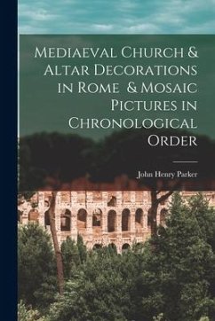 Mediaeval Church & Altar Decorations in Rome & Mosaic Pictures in Chronological Order - Parker, John Henry