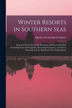 Winter Resorts in Southern Seas [microform]: Reached by the New York, Bermuda and West India Mail Steamship Lines of the Quebec Steamship Company; a G