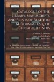 Catalogue of the Library, Manuscripts and Prints of Rushton M. Dorman, Esq., of Chicago, Illinois: the Whole to Be Sold by Auction ... April 5th, 6th,