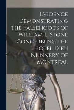 Evidence Demonstrating the Falsehoods of William L. Stone Concerning the Hotel Dieu Nunnery of Montreal [microform] - Anonymous