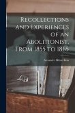 Recollections and Experiences of an Abolitionist, From 1855 to 1865 [microform]