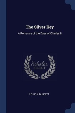 The Silver Key: A Romance of the Days of Charles Ii - Blissett, Nellie K.