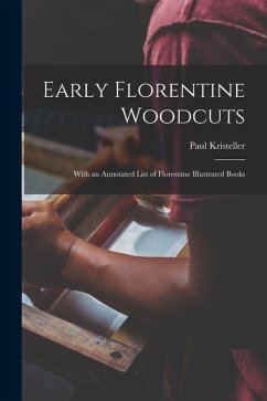 Early Florentine Woodcuts: With an Annotated List of Florentine Illustrated Books - Kristeller, Paul