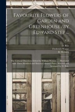 Favourite Flowers of Garden and Greenhouse /by Edward Step ...; the Cultural Directions Edited by William Watson ...; Illustrated With Three Hundred a - Bois, D.; Herincq, B.