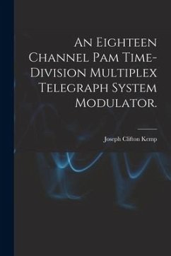 An Eighteen Channel Pam Time-division Multiplex Telegraph System Modulator. - Kemp, Joseph Clifton
