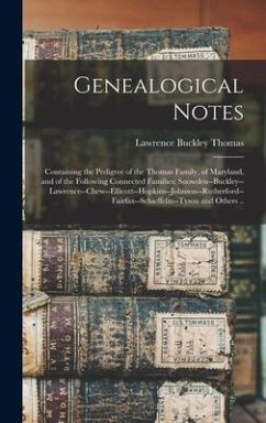 Genealogical Notes: Containing the Pedigree of the Thomas Family, of Maryland, and of the Following Connected Families: Snowden--Buckley-- - Thomas, Lawrence Buckley