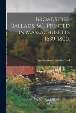 Broadsides, Ballads, &c. Printed in Massachusetts 1639-1800.; c.1 - Ford, Worthington Chauncey