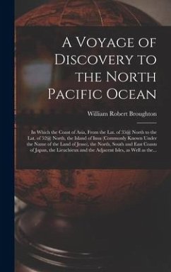 A Voyage of Discovery to the North Pacific Ocean [microform]: in Which the Coast of Asia, From the Lat. of 35@ North to the Lat. of 52@ North, the Isl - Broughton, William Robert