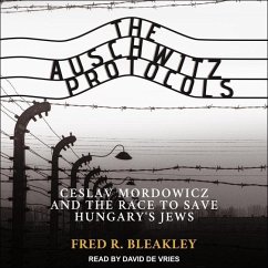 The Auschwitz Protocols: Ceslav Mordowicz and the Race to Save Hungary's Jews - Bleakley, Fred R.