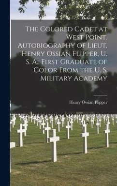 The Colored Cadet at West Point. Autobiography of Lieut. Henry Ossian Flipper, U. S. A., First Graduate of Color From the U. S. Military Academy - Flipper, Henry Ossian
