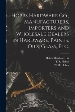 Hobbs Hardware Co., Manufacturers, Importers and Wholesale Dealers in Hardware, Paints, Oils, Glass, Etc. [microform]