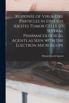 Response of Virus-like Particles in Ehrlich Ascites Tumor Cells to Several Pharmacological Agents as Seen With the Electron Microscope - Lipson, Manuel Jacob