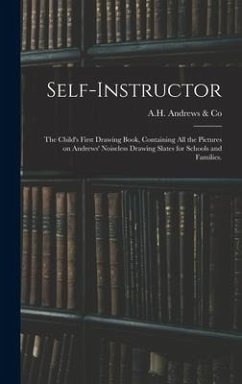 Self-instructor: the Child's First Drawing Book, Containing All the Pictures on Andrews' Noiseless Drawing Slates for Schools and Famil