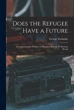 Does the Refugee Have a Future; an Analysis of the Position of Homeless Jews in the Postwar World - Stefansky, George