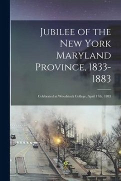 Jubilee of the New York Maryland Province, 1833-1883: Celebrated at Woodstock College, April 17th, 1883 - Anonymous