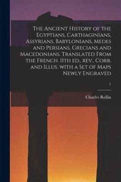 The Ancient History of the Egyptians, Carthaginians, Assyrians, Babylonians, Medes and Persians, Grecians and Macedonians. Translated From the French. - Rollin, Charles