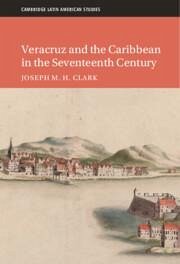 Veracruz and the Caribbean in the Seventeenth Century - Clark, Joseph M H