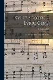 Kyle's Scottish Lyric Gems: a Collection of the Songs of Scotland