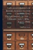 Classified List of Books Added to the Circulating Department of the ... Library. Jan. 1, 1896 - July 1, 1900.