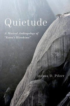 Quietude: A Musical Anthropology of Korea's Hiroshima - Pilzer, Joshua D.