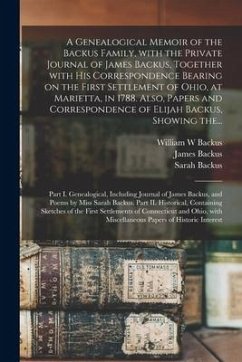 A Genealogical Memoir of the Backus Family, With the Private Journal of James Backus, Together With His Correspondence Bearing on the First Settlement - Backus, William W.; Backus, Sarah