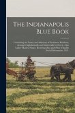 The Indianapolis Blue Book: Containing the Names and Addresses of Prominent Residents, Arranged Alphabetically and Numerically by Streets: Also La