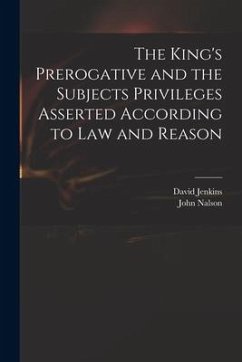 The King's Prerogative and the Subjects Privileges Asserted According to Law and Reason - Jenkins, David