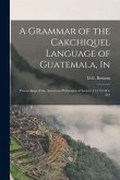 A Grammar of the Cakchiquel Language of Guatemala, In: Proceedings of the American Philosophical Society 21(115):345-412