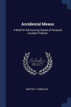 Accidental Means: A Brief On the Insuring Clause of Personal Accident Policies - Cornelius, Martin P.