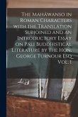 The Maháwanso in Roman Characters With the Translation Subjoined and an Introductory Essay on Páli Buddhistical Literature by the Hon. George Turnour