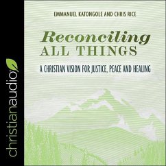 Reconciling All Things: A Christian Vision for Justice, Peace and Healing - Katongole, Emmanuel; Rice, Chris